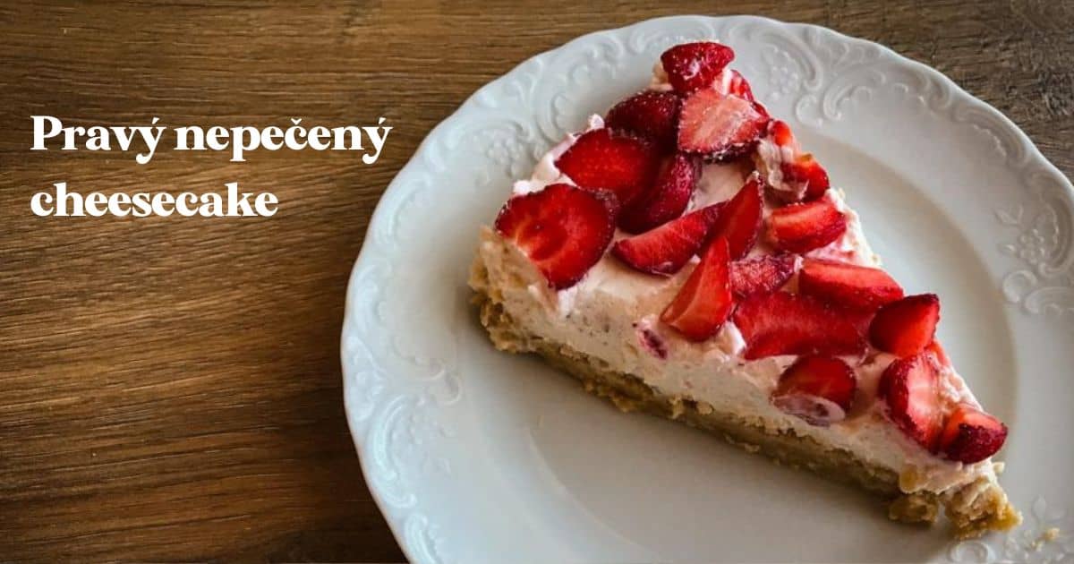 Recept na pravý nepečený cheesecake s ovocím